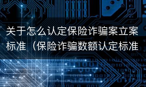 关于怎么认定保险诈骗案立案标准（保险诈骗数额认定标准）