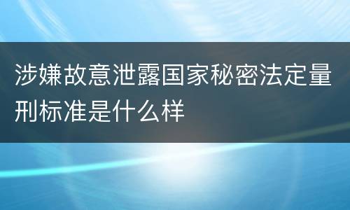 涉嫌故意泄露国家秘密法定量刑标准是什么样