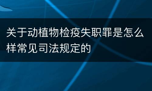 关于动植物检疫失职罪是怎么样常见司法规定的