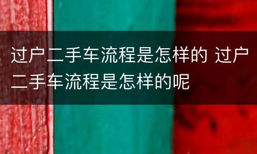 过户二手车流程是怎样的 过户二手车流程是怎样的呢