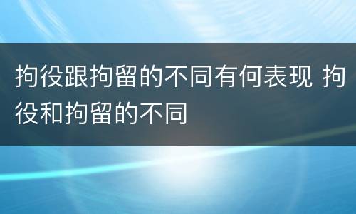 拘役跟拘留的不同有何表现 拘役和拘留的不同