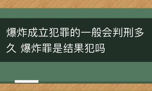 爆炸成立犯罪的一般会判刑多久 爆炸罪是结果犯吗