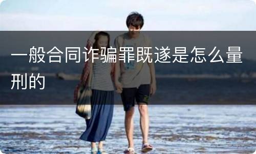 一般合同诈骗罪既遂是怎么量刑的