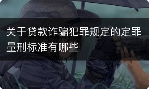 关于贷款诈骗犯罪规定的定罪量刑标准有哪些