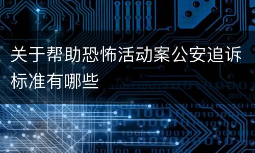 关于帮助恐怖活动案公安追诉标准有哪些
