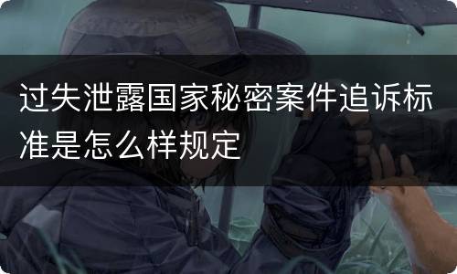 过失泄露国家秘密案件追诉标准是怎么样规定