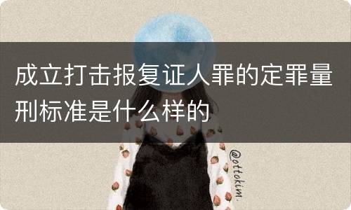 成立打击报复证人罪的定罪量刑标准是什么样的