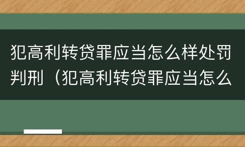 犯高利转贷罪应当怎么样处罚判刑（犯高利转贷罪应当怎么样处罚判刑人员）