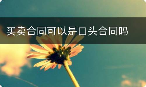 买卖合同可以是口头合同吗