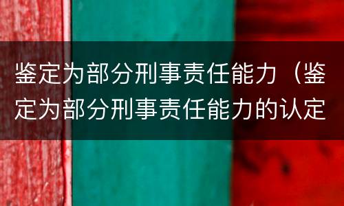 鉴定为部分刑事责任能力（鉴定为部分刑事责任能力的认定）