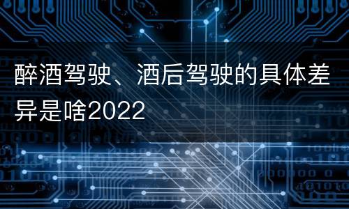 醉酒驾驶、酒后驾驶的具体差异是啥2022