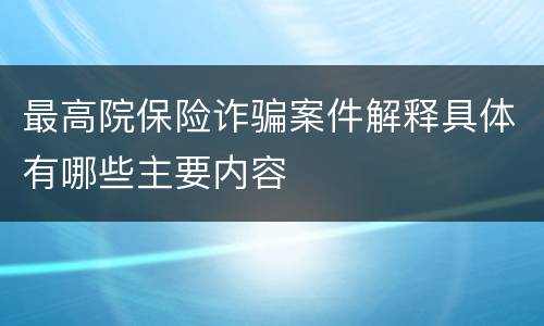 最高院保险诈骗案件解释具体有哪些主要内容