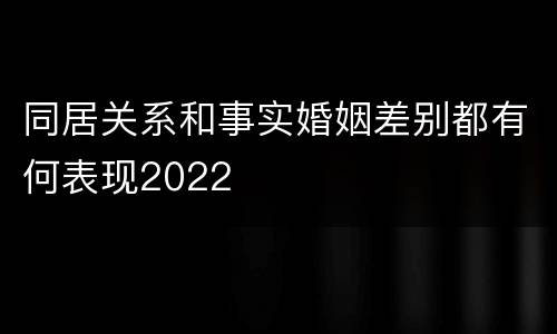 同居关系和事实婚姻差别都有何表现2022