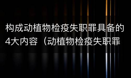 构成动植物检疫失职罪具备的4大内容（动植物检疫失职罪 司法解释）