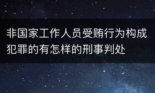非国家工作人员受贿行为构成犯罪的有怎样的刑事判处