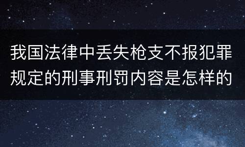 我国法律中丢失枪支不报犯罪规定的刑事刑罚内容是怎样的