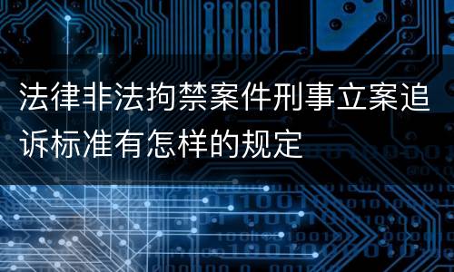 法律非法拘禁案件刑事立案追诉标准有怎样的规定