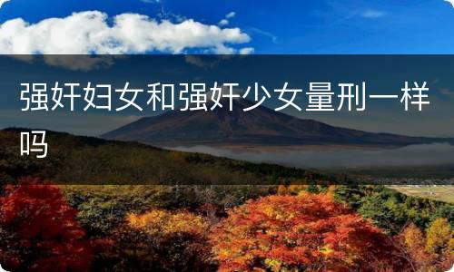 强奸妇女和强奸少女量刑一样吗