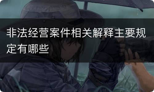 非法经营案件相关解释主要规定有哪些