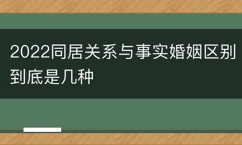 2022同居关系与事实婚姻区别到底是几种