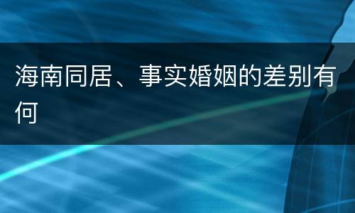 海南同居、事实婚姻的差别有何
