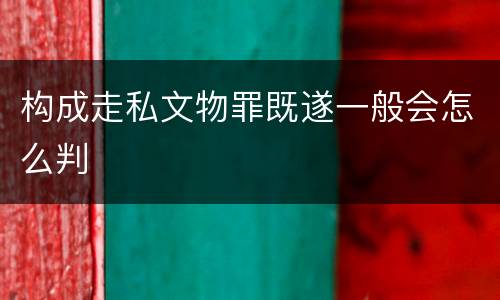 构成走私文物罪既遂一般会怎么判