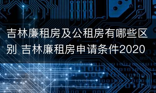 吉林廉租房及公租房有哪些区别 吉林廉租房申请条件2020