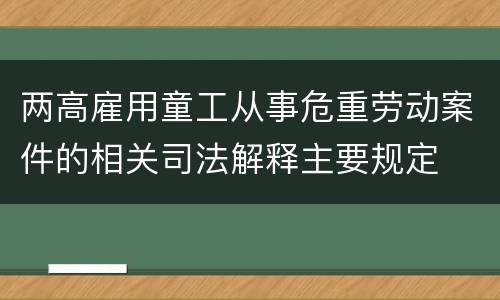 两高雇用童工从事危重劳动案件的相关司法解释主要规定
