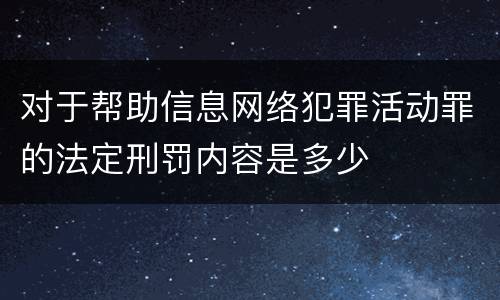 对于帮助信息网络犯罪活动罪的法定刑罚内容是多少