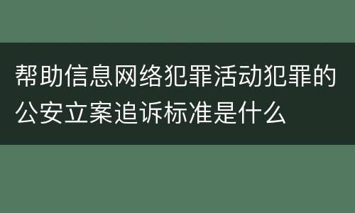 帮助信息网络犯罪活动犯罪的公安立案追诉标准是什么