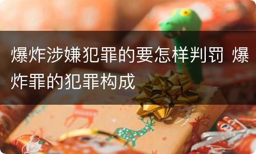 爆炸涉嫌犯罪的要怎样判罚 爆炸罪的犯罪构成