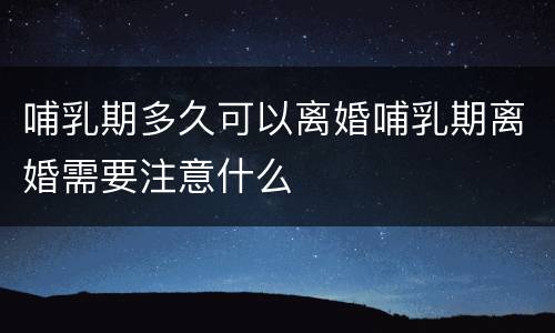 哺乳期多久可以离婚哺乳期离婚需要注意什么