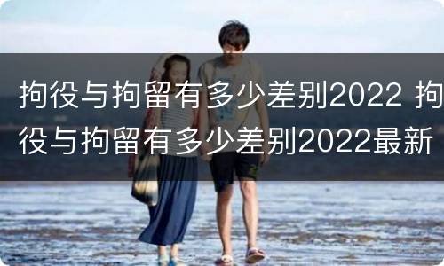 拘役与拘留有多少差别2022 拘役与拘留有多少差别2022最新