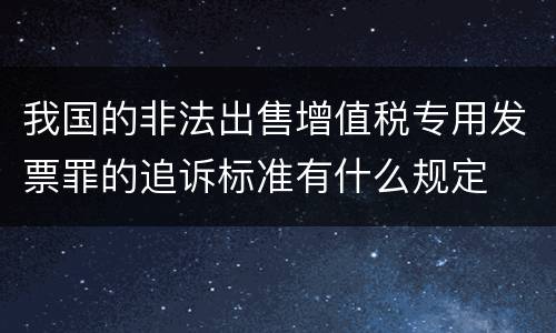 我国的非法出售增值税专用发票罪的追诉标准有什么规定
