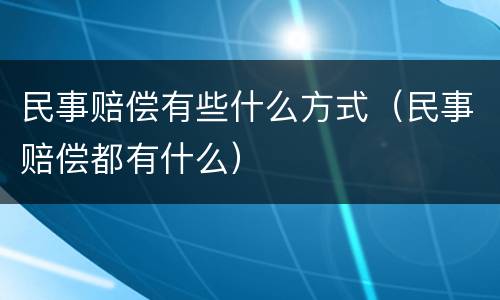 民事赔偿有些什么方式（民事赔偿都有什么）