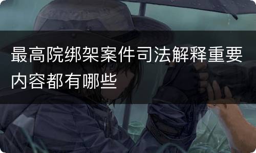 最高院绑架案件司法解释重要内容都有哪些