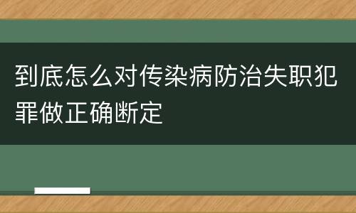 到底怎么对传染病防治失职犯罪做正确断定