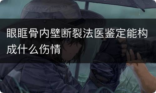 眼眶骨内壁断裂法医鉴定能构成什么伤情