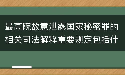 最高院故意泄露国家秘密罪的相关司法解释重要规定包括什么
