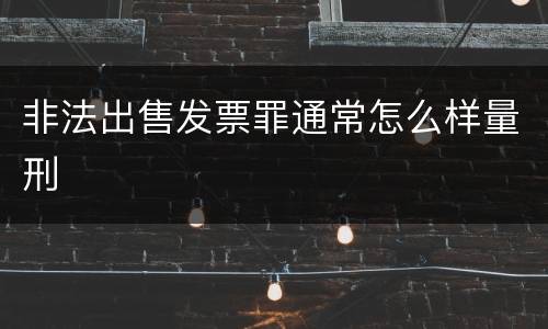 非法出售发票罪通常怎么样量刑