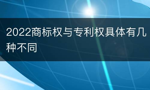 2022商标权与专利权具体有几种不同