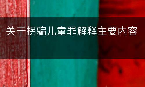 关于拐骗儿童罪解释主要内容