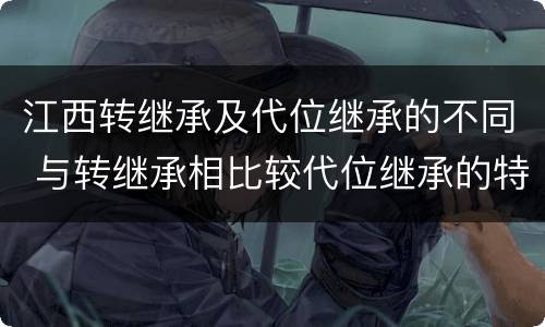 江西转继承及代位继承的不同 与转继承相比较代位继承的特征有