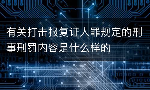 有关打击报复证人罪规定的刑事刑罚内容是什么样的