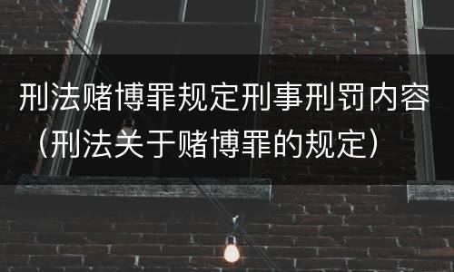 刑法赌博罪规定刑事刑罚内容（刑法关于赌博罪的规定）