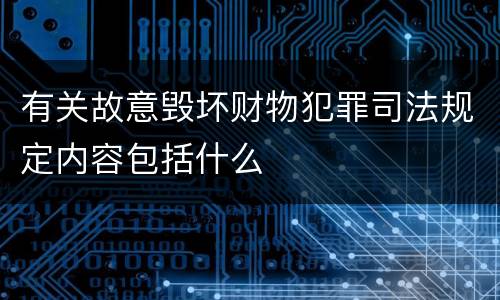 有关故意毁坏财物犯罪司法规定内容包括什么