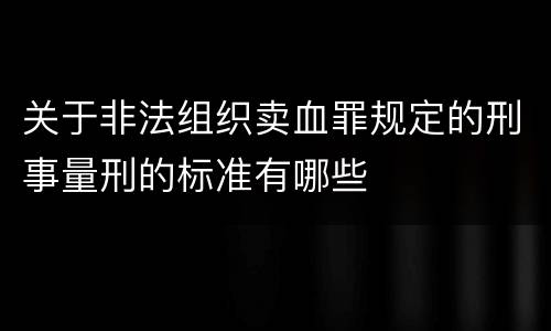关于非法组织卖血罪规定的刑事量刑的标准有哪些