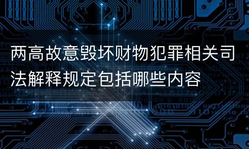 两高故意毁坏财物犯罪相关司法解释规定包括哪些内容