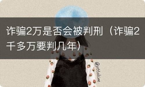 诈骗2万是否会被判刑（诈骗2千多万要判几年）