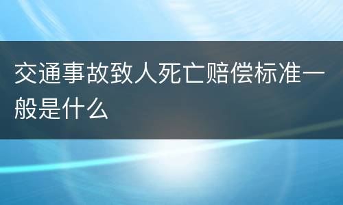 交通事故致人死亡赔偿标准一般是什么